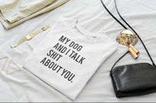 Load image into Gallery viewer, My Dog And I Talk Shit About You T-Shirt